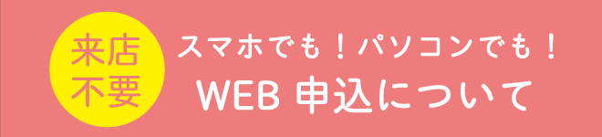 スマホでも！パソコンでも！WEB申込について